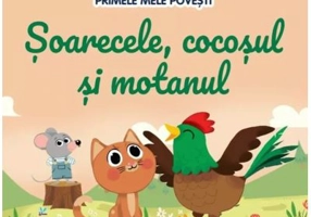 Volumul 66. Primele mele povesti. Soarecele, cocosul si motanul
