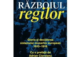 Razboiul regilor. Gloria si decaderea sistemului monarhic european, 1910-1918 - Theo Aronson