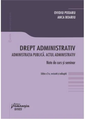 Drept administrativ. Administratia publica. Actul administrativ. Editia a 2-a - Ovidiu Podaru, Anca Boariu