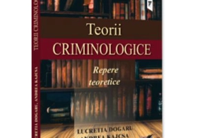 Teorii criminologice. Repere teoretice - Lucretia Dogaru, Andreea Kajcsa