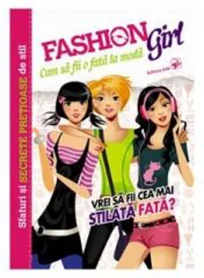 Fashion Girl. Cum sa fii o fata la moda