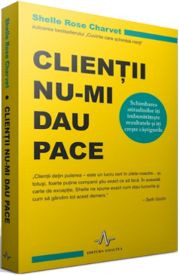 CLIENTII NU-MI DAU PACE Schimbarea atitudinilor iti imbunatateste rezultatele si iti creste castigurile - Shelle Rose Charvet