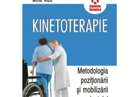 Kinetoterapie. Metodologia pozitionarii si mobilizarii pacientului - Constantin Albu, Mihai Albu