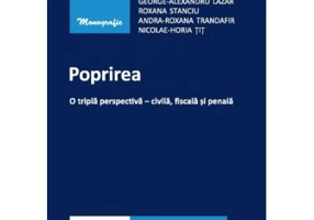 Poprirea. O tripla perspectiva - civila, fiscala si penala - George-Alexandru Lazar, Roxana Stanciu, Andra Roxana Trandafir, Horia Tit