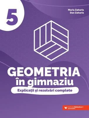 Geometria in gimnaziu. Explicatii si rezolvari complete clasa a 5-a - Maria Zaharia