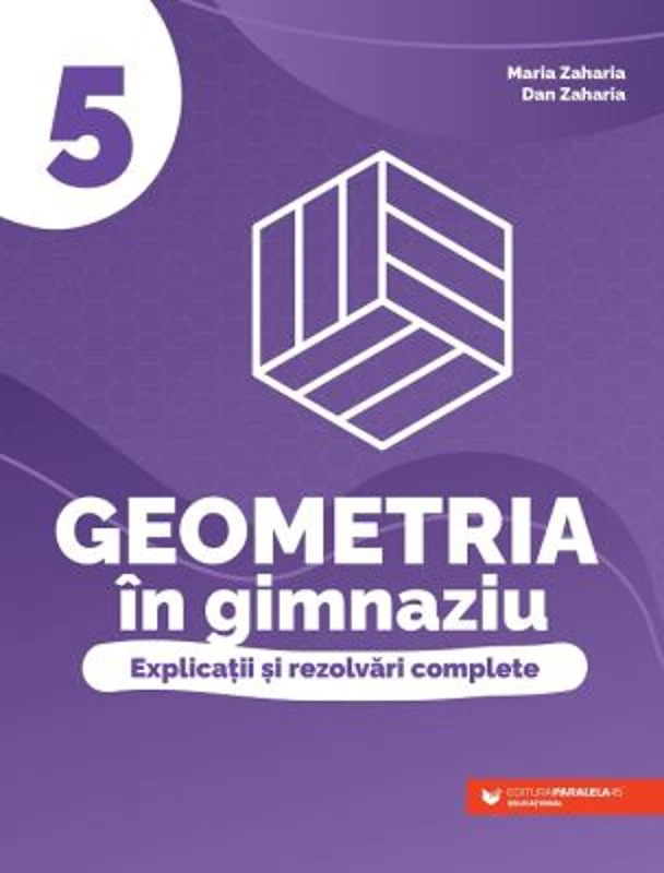 Geometria in gimnaziu. Explicatii si rezolvari complete clasa a 5-a - Maria Zaharia