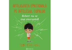 Robert nu se mai enerveaza. Inteligenta emotionala pe intelesul copiilor - Tom Percival