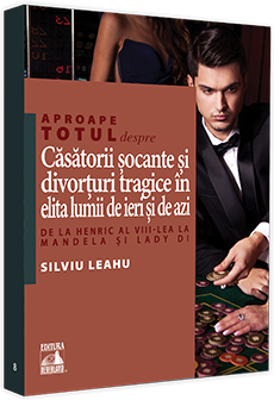 Aproape totul despre… Casatorii socante si divorturi tragice in elita lumii de ieri si de azi. De la Henric al VIII-lea la Mandela si Lady Di - Silviu
