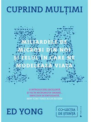Cuprind multimi. Miliardele de microbi din noi si felul in care ne modeleaza viata - Ed Yong