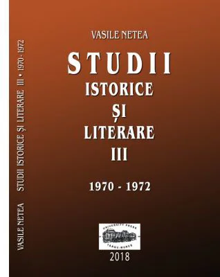 Studii istorice si literare, volumul 3 (1970-1972) - Vasile Netea. Editie ingrijita de Dimitrie Poptamas