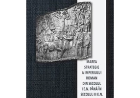 Marea strategie a Imperiului Roman din secolul I e. n. pana in secolul III e. n. - Edward N. Luttwak