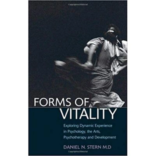 Forms of Vitality: Exploring Dynamic Experience in Psychology, the Arts, Psychotherapy, and Development - Daniel N. Stern