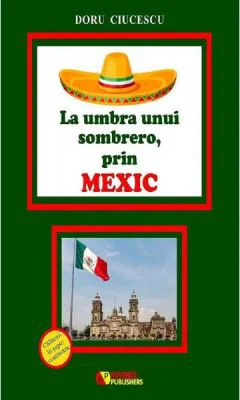 La umbra unui sombrero, prin Mexic - Doru Ciucescu