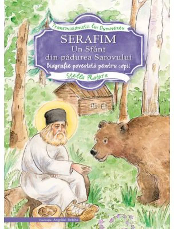 Serafim, un sfant din padurea Sarovului. Biografie povestita pentru copii - Stella Platara