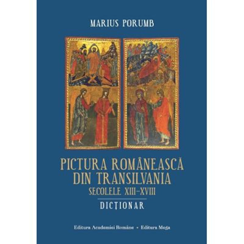 Pictura romaneasca din Transilvania. Secolele 13-18. Dictionar - Marius Porumb