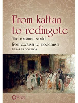 From Kaftan to Redingote. The Romanian World from Exotism to Modernism (17th-20th Centuries)