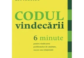Codul vindecarii. 6 minute pentru vindecarea problemelor de sanatate, succes sau relationale - Alexander Loyd