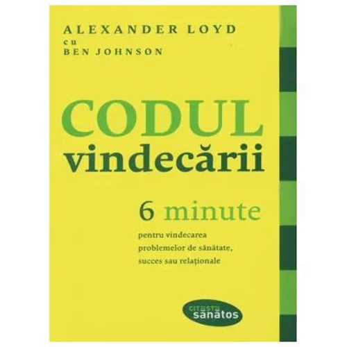 Codul vindecarii. 6 minute pentru vindecarea problemelor de sanatate, succes sau relationale - Alexander Loyd