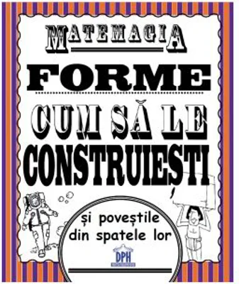 Matemagia. Forme – cum sa le construiesti si povestile din spatele lor - Felicia Law, Steve Way