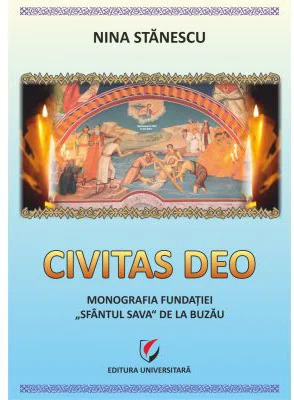 Civitas Deo. Monografia Fundatiei Sfantul Sava de la Buzau, editie revazuta si adaugita - Nina Stanescu