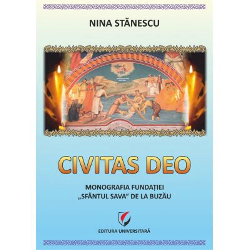 Civitas Deo. Monografia Fundatiei Sfantul Sava de la Buzau, editie revazuta si adaugita - Nina Stanescu