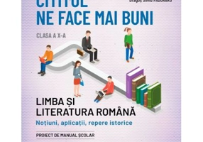 Cititul ne face mai buni. Limba si literatura romana clasa a 10-a