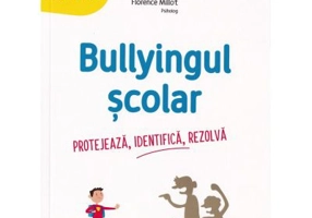 Bullyingul scolar. Protejeaza, identifica, rezolva - Florence Millot