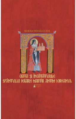 Viata si invataturile Sfantului Ierarh Martir Antim Ivireanul - Narcisa-Mihaela Cada