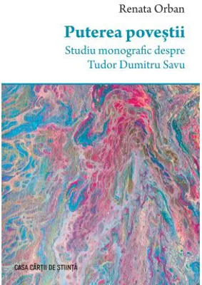 Puterea povestii. Studiu monografic despre Tudor Dumitru Savu - Renata Orban