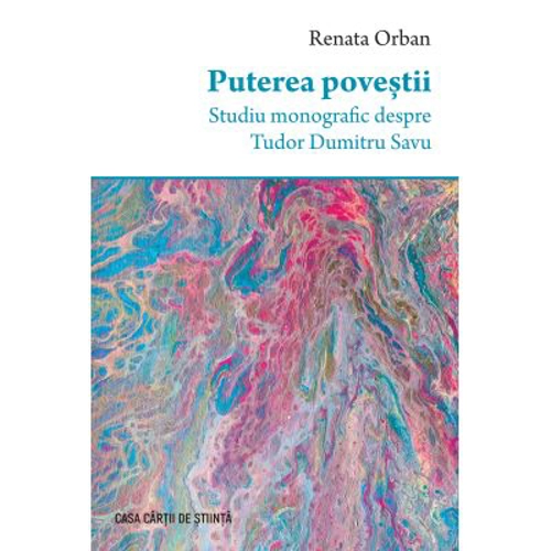 Puterea povestii. Studiu monografic despre Tudor Dumitru Savu - Renata Orban