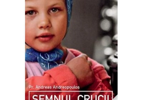 Semnul Crucii. Gest, taina, istoric - pr. Andreas Andreopoulos