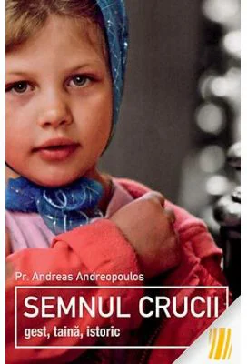 Semnul Crucii. Gest, taina, istoric - pr. Andreas Andreopoulos