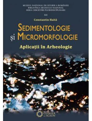 Sedimentologie si micromorfologie. Aplicatii in arheologie. Editia II - Constantin Haita