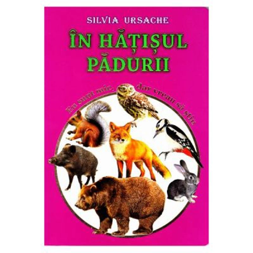 In hatisul padurii. Eu sunt mic, dar vreau sa stiu