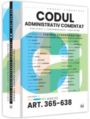 Codul administrativ comentat. Explicatii, jurisprudenta, doctrina. Volumul II - Art. 365-638. Anexe - Verginia Vedinas
