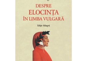 Despre elocinta in limba vulgara (editie bilingva) - Dante Alighieri