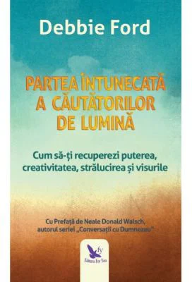 Partea intunecata a cautatorilor de lumina - Debbie Ford