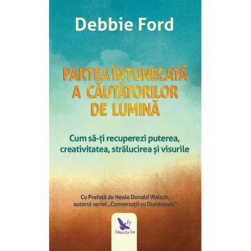 Partea intunecata a cautatorilor de lumina - Debbie Ford