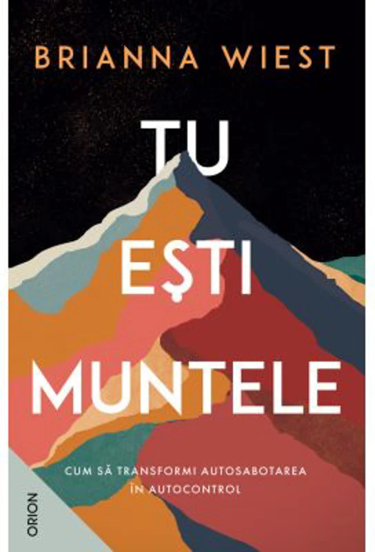 Tu esti muntele. Cum sa transformi autosabotarea in autocontrol - Brianna Wiest