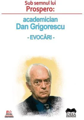 Sub semnul lui Prospero: academician Dan Grigorescu, evocari - Roxana Zanea