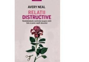 Relatii distructive. Redobandeste controlul asupra vietii tale si pune capat abuzului