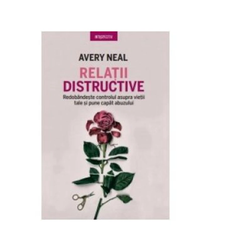 Relatii distructive. Redobandeste controlul asupra vietii tale si pune capat abuzului