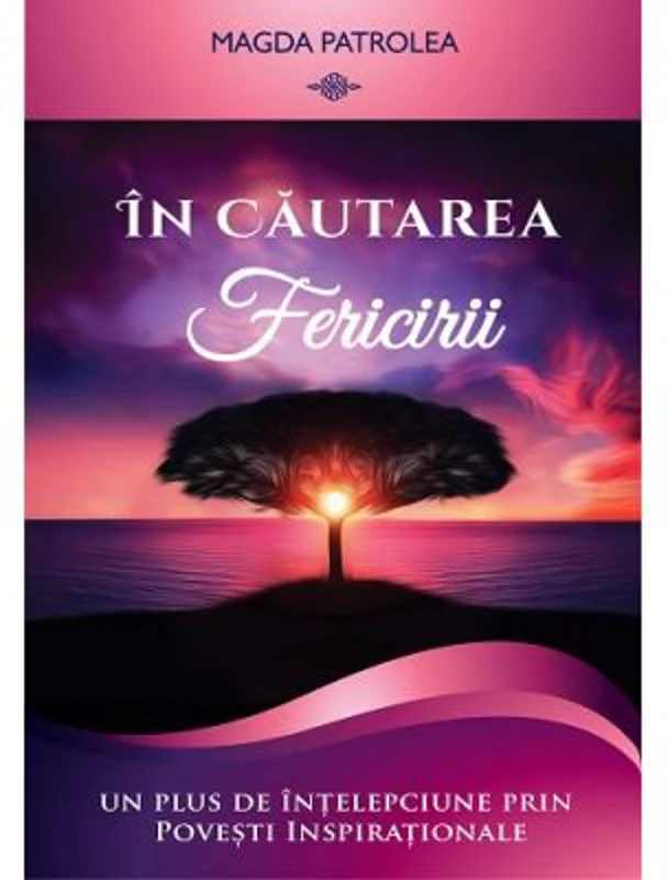 In cautarea fericirii. Un plus de intelepciune prin Povesti inspirationale - Magda Patrolea