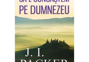 Sa-L cunoastem pe Dumnezeu - J. I. Packer