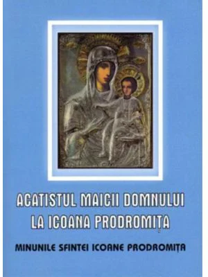 Acatistul Maicii Domnului la Icoana Prodromita. Minunile Sfintei Icoane