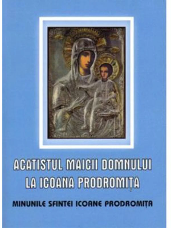 Acatistul Maicii Domnului la Icoana Prodromita. Minunile Sfintei Icoane