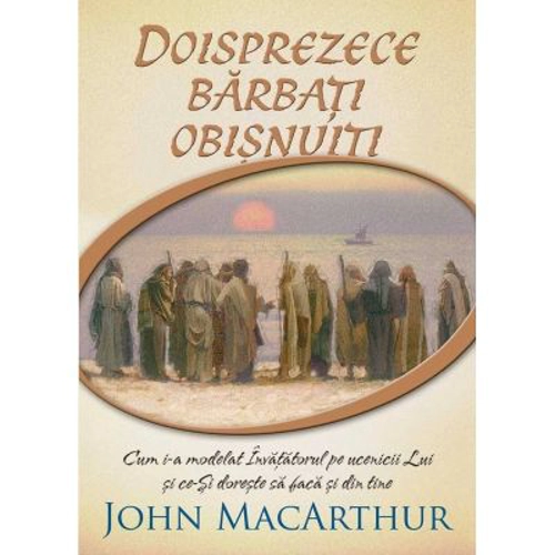 Doisprezece barbati obisnuiti - John MacArthur