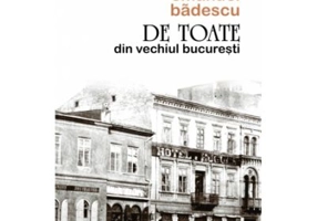 De toate din vechiul Bucuresti - Emanuel Badescu