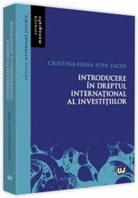 Introducere in dreptul international al investitiilor - Cristina-Elena Popa Tache