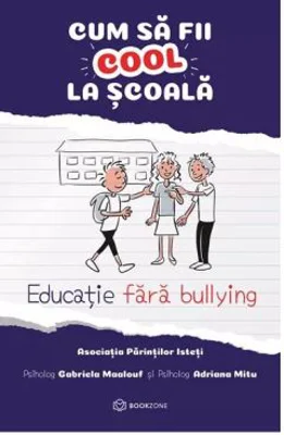 Cum sa fii cool la scoala. Educatie fara bullying - Adriana Mitu, Gabriela Maalouf